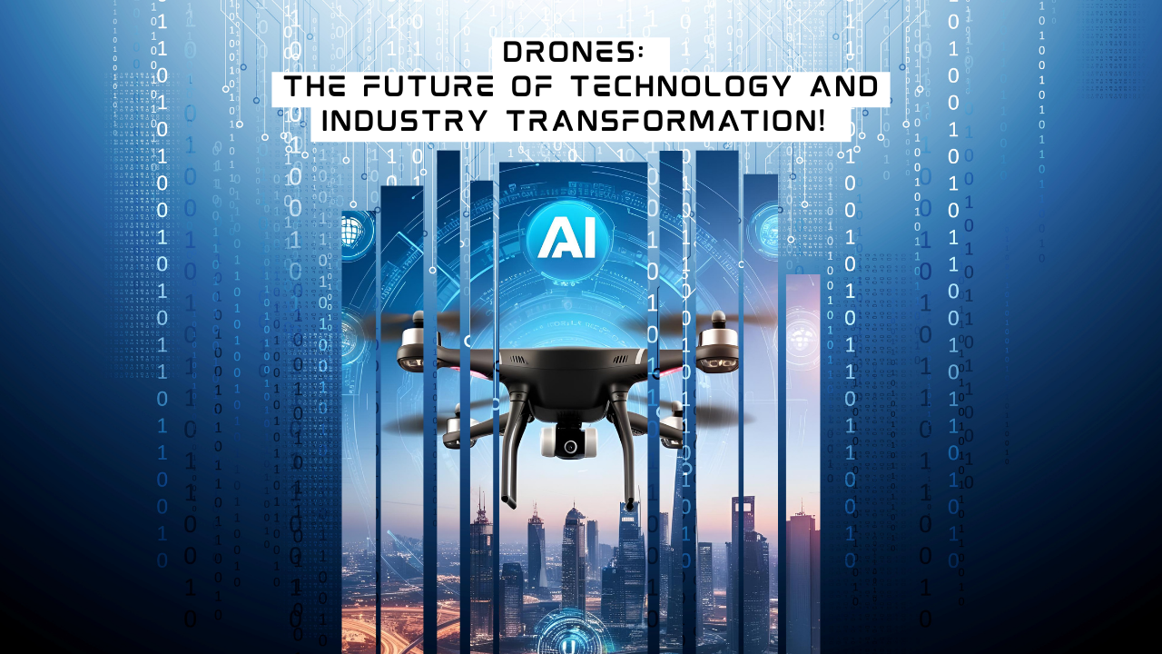 Drones: The Future of Technology and Industry Transformation!