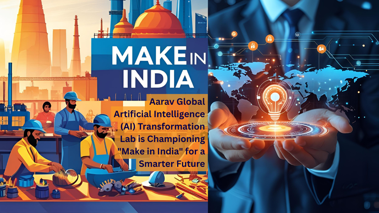 From Vision to Value – Aarav Global Artificial Intelligence (AI) Transformation Lab is Championing “Make in India” for a Smarter Future